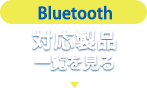 Bluetooth対応商品一覧を見る